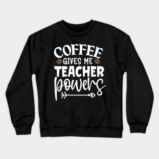 Coffee gives me teacher powers Crewneck Sweatshirt